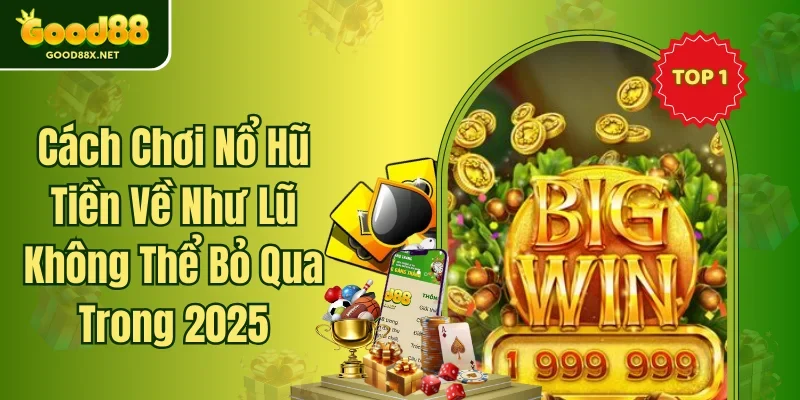 Cách Chơi Nổ Hũ Tiền Về Như Lũ Không Thể Bỏ Qua Trong 2025
