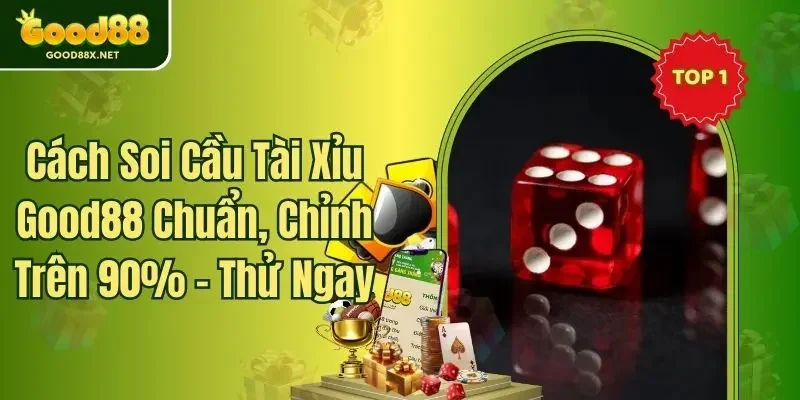 Cách Soi Cầu Tài Xỉu Good88 Chuẩn, Chỉnh Trên 90% - Thử Ngay