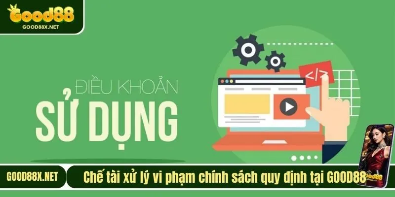 Chế tài xử lý vi phạm chính sách quy định tại GOOD88