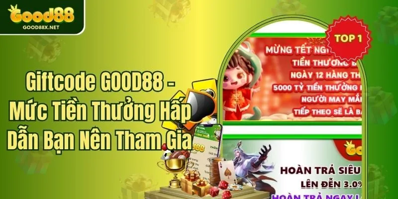 Giftcode GOOD88 - Mức Tiền Thưởng Hấp Dẫn Bạn Nên Tham Gia