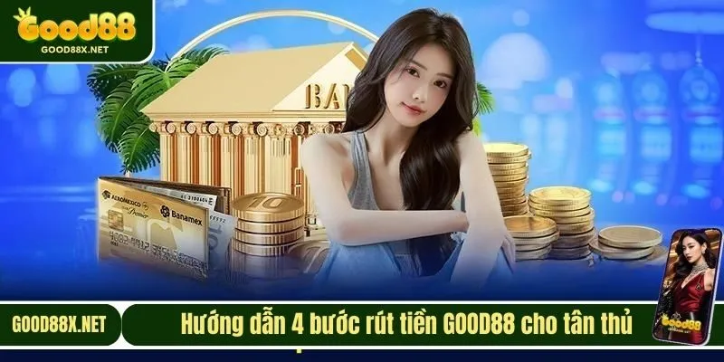 Hướng dẫn 4 bước rút tiền GOOD88 cho tân thủ