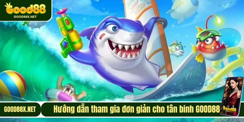 Hướng dẫn tham gia đơn giản cho tân binh GOOD88